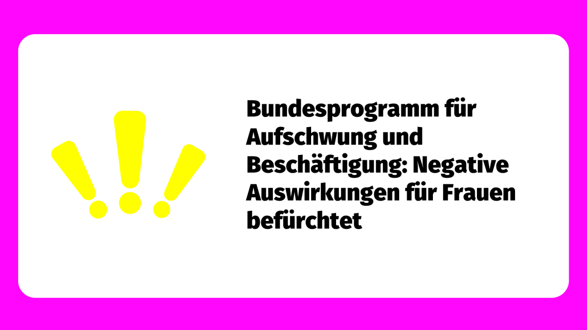 pinker Rahmen mit drei gelben Ausrufezeichen und Text: Bundesprogramm für Aufschwung und Beschäftigung: Negative Auswirkungen für Frauen