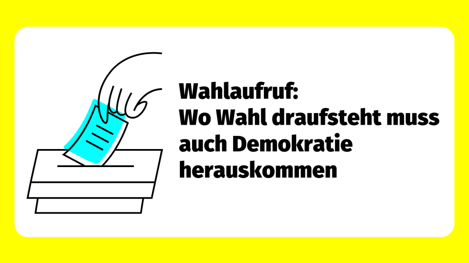 Wahlaufruf: Wo Wahl draufsteht, muss auch Demokratie herauskommen