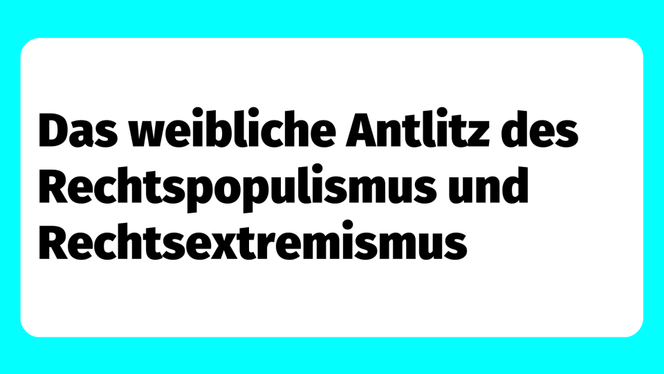 Teaserbild: Das weibliche Antlitz des Rechtspopulismus und Rechtsextremismus