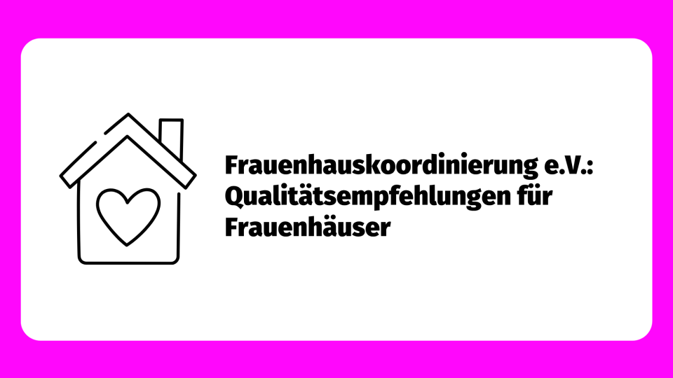 Frauenhauskoordinierung e.V.: Qualitätsempfehlungen für Frauenhäuser