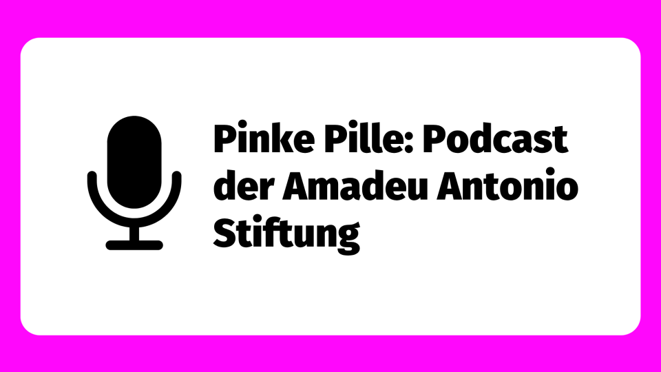 Pinke Pille: Podcast der Amadeu Antonio Stiftung